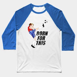 Born for this - soccer motivation Baseball T-Shirt